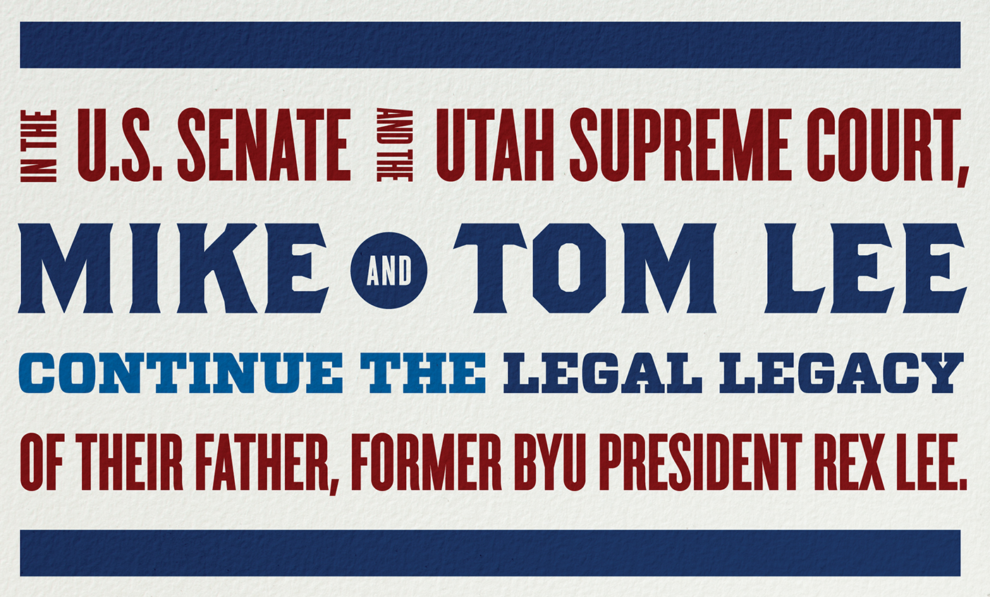 Designed quote that reads " In the U.S. Senate and the Utah Supreme Court, Mike and Tom Lee continue the legal legacy of their father, former BYU president Rex Lee."