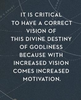 Typographically treated pull quote: "It is critical to have a correct vision of this divine destiny of godliness because with increased vision comes increased motivation."