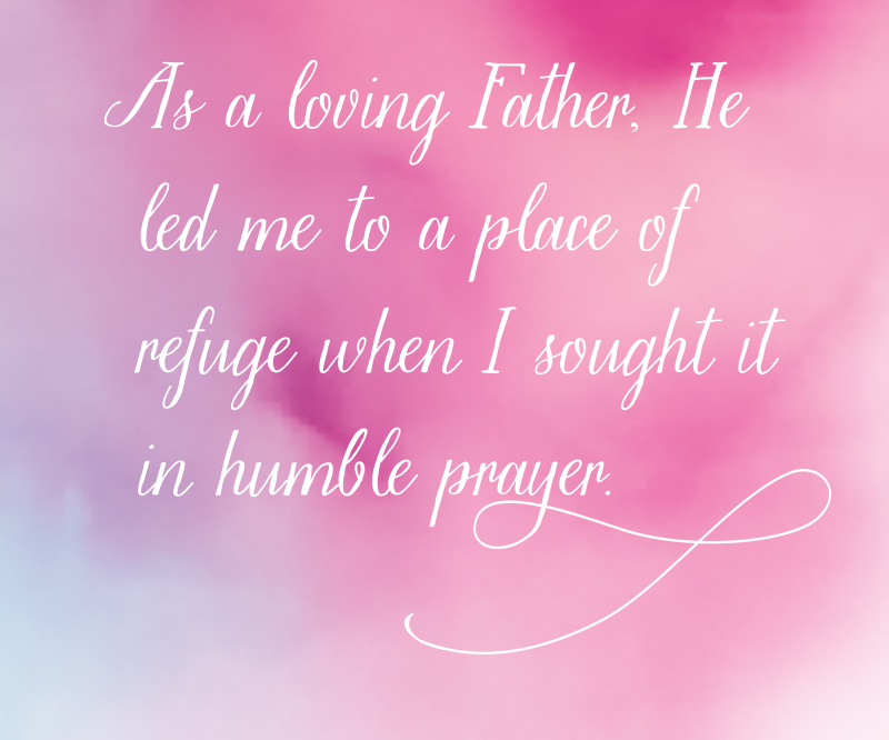 Words "As a loving Father, He led me to a place of refuge when I sought it in humble prayer" on a pink and blue background