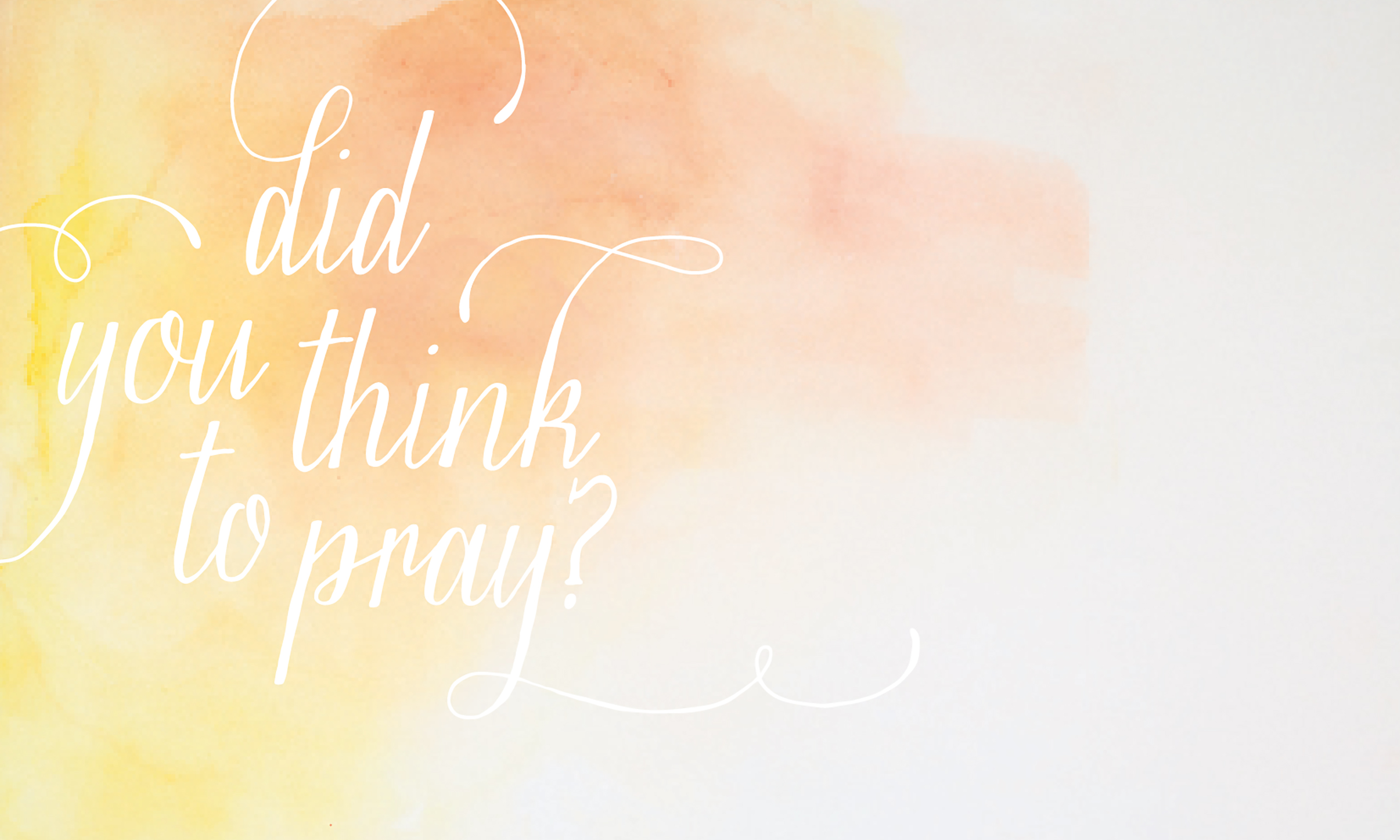 Words "Did you think to pray" on an orange and yellow background