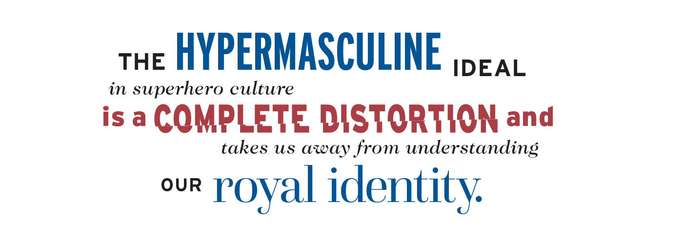 Typographic treatment of pull quote: "The hypermasculine ideal in superhero culture is a complete distortion and takes us away from understanding our royal identity