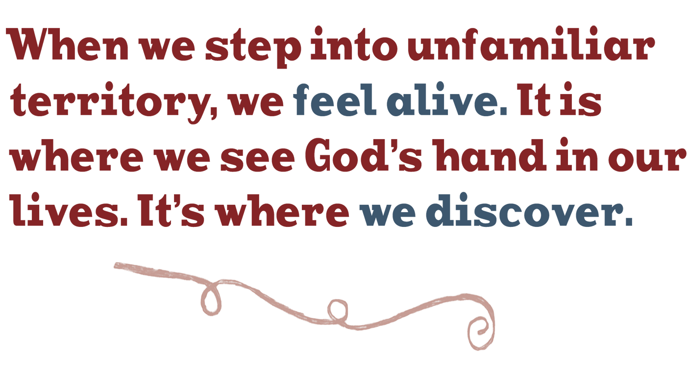 Designed Pull Quote Reads: When we step into unfamiliar territory, we feel alive. It is where we see God&rsquo;s hands in our lives. It&rsquo;s where we discover.