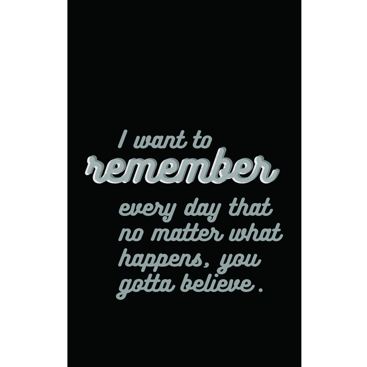 Pull quote: I want to remember every day that no matter what happens, you gotta believe.