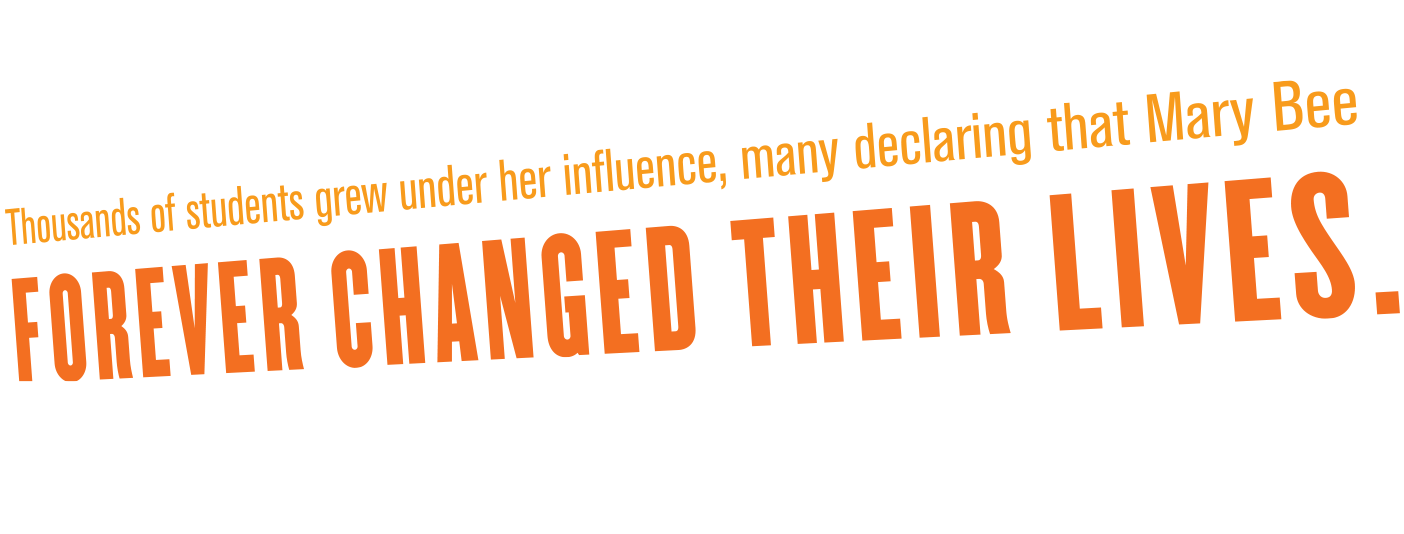 Pull Quote: "Thousands of students grew under her influence, many declaring that Mary Bee forever changed their lives."