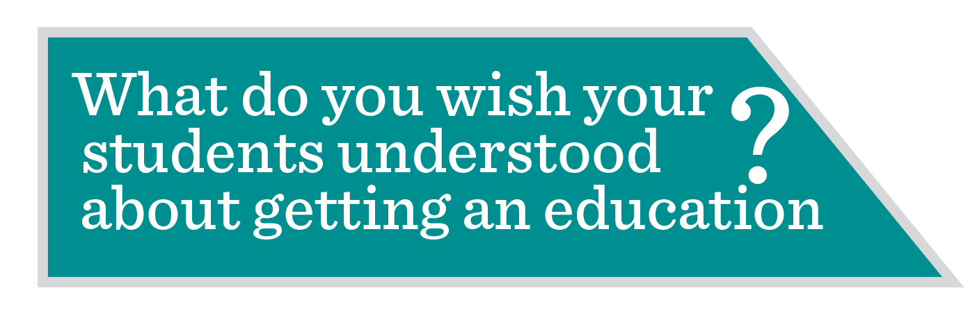 Image of question: What do you wish your students understood about getting an education?