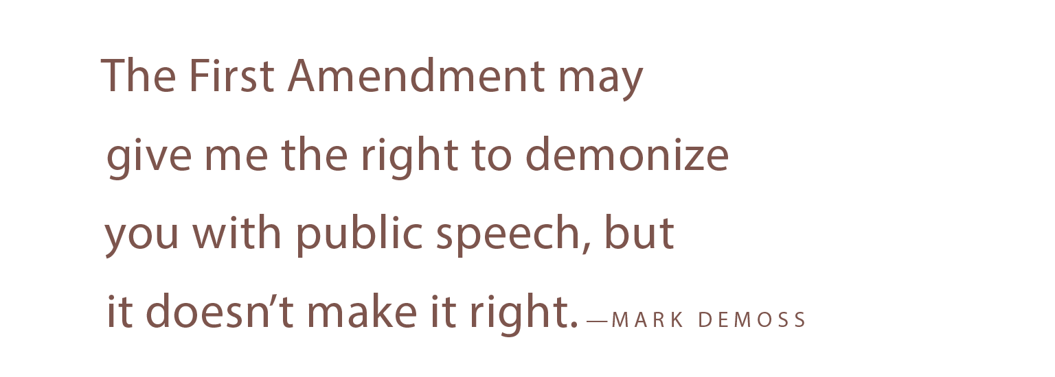 A pull quote that reads: "The First Ammendment may give me the right to demonize you with public speech, but it doesn't make it right."