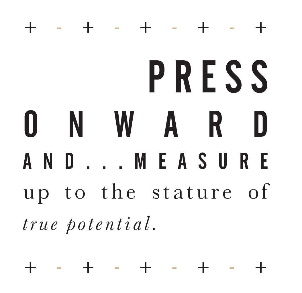 A typographic treatment of the quote: "Press onward and . . . measure up to the stature of true potential.