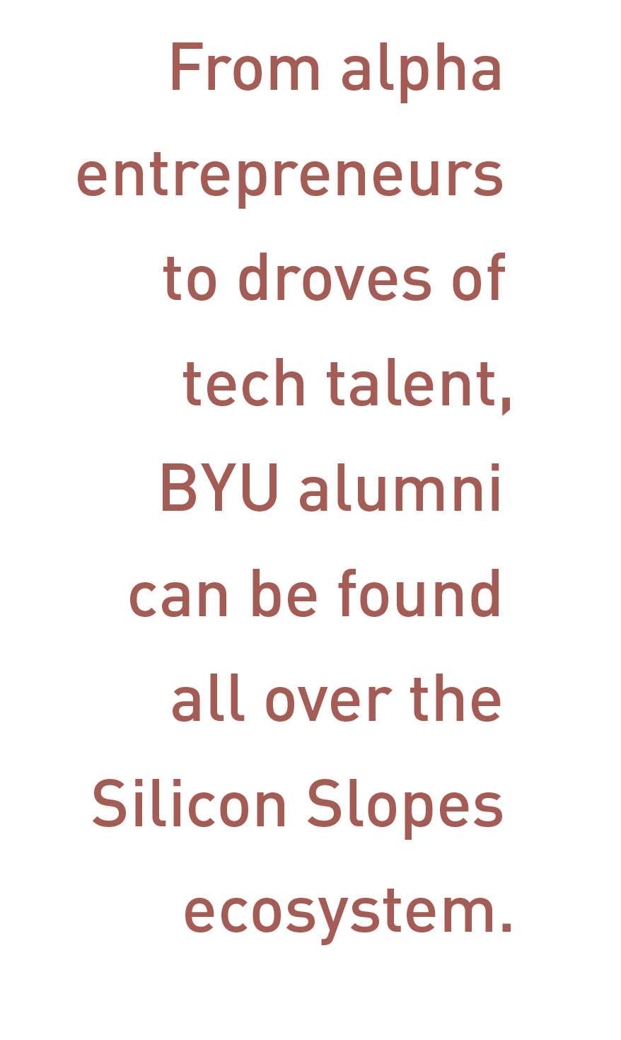 Pull quote with typographic treatment. The text reads: From alpha entrepreneurs to droves of tech talent, BYU alumni can be found all over the silicon Slopes ecosystem.
