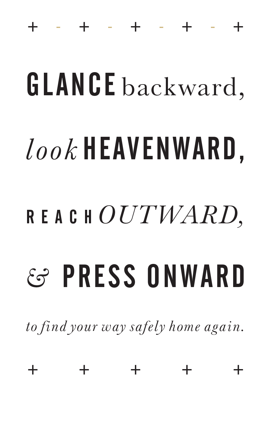 A typographic treatment of the quote: "Glance backward, look heavenward, reach outward, and press onward to find your way safely home again."