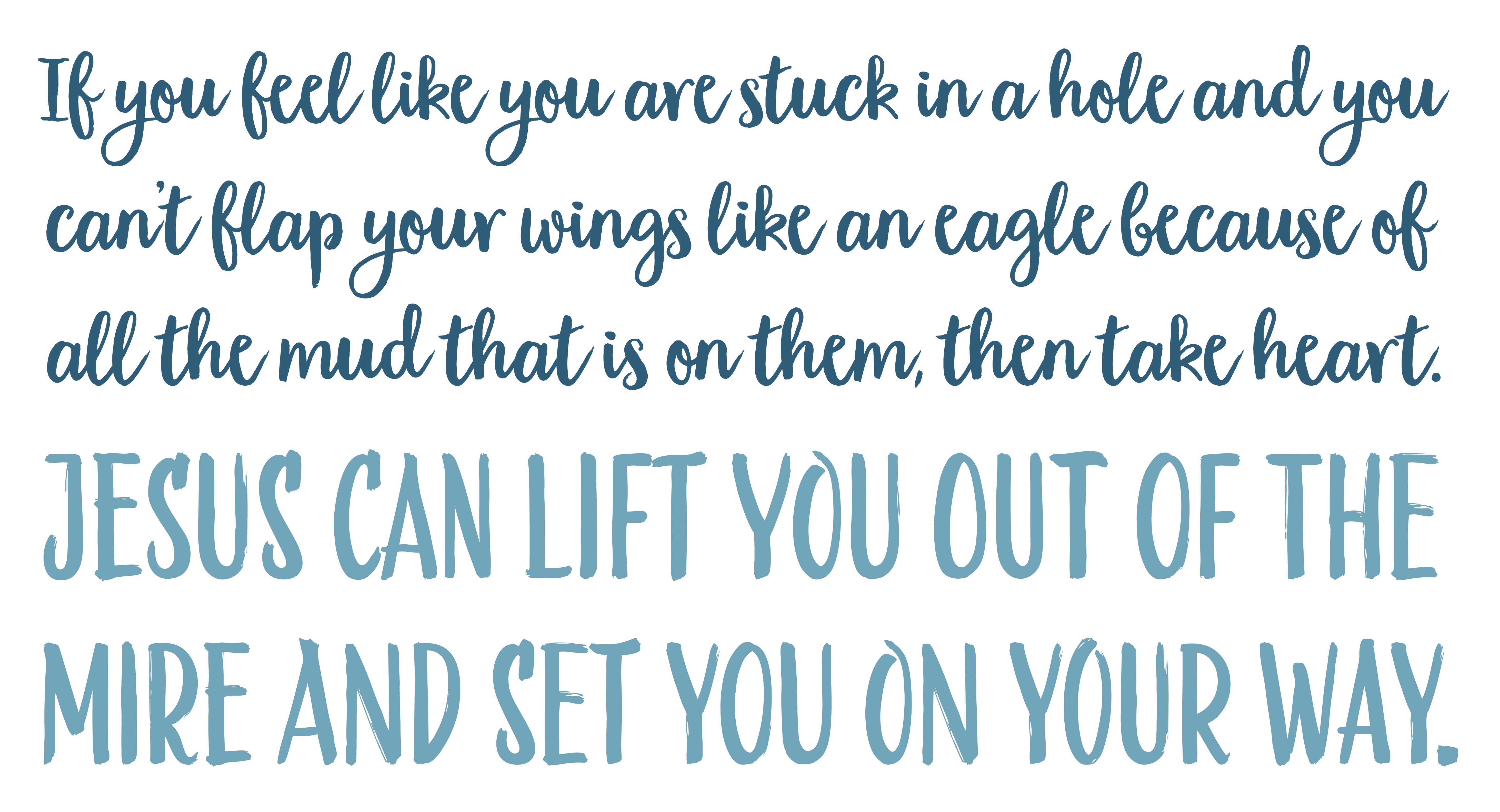 Typographic treatment of pull quote: "If you feel like you are stuck in a hole and you can't flap your wings like an eagle because of all the mud that is on them, then take hear. Jesus can lift you out of the mire and set you on your way.