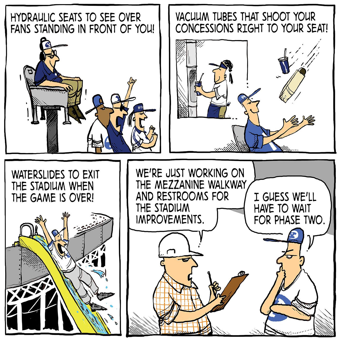 Comic of a variety of unlikely upgrades to LaVell Edwards Stadium, including hydraulic seats, self-delivered concessions, and a waterslide exit to the stadium.