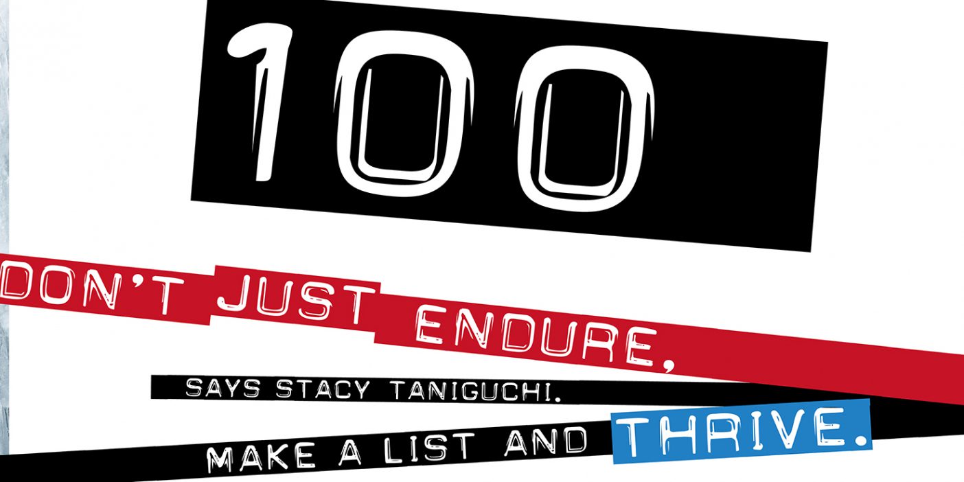 This is an image of designed copy. It reads "100: Don't just endure, says Stacy Taniguchi. Make a list and thrive."
