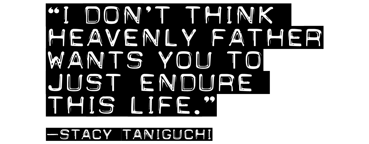 The image is of a typographically designed pull quote: "I don't think Heavenly Father wants you to just endure this life." —Stacy Taniguchi