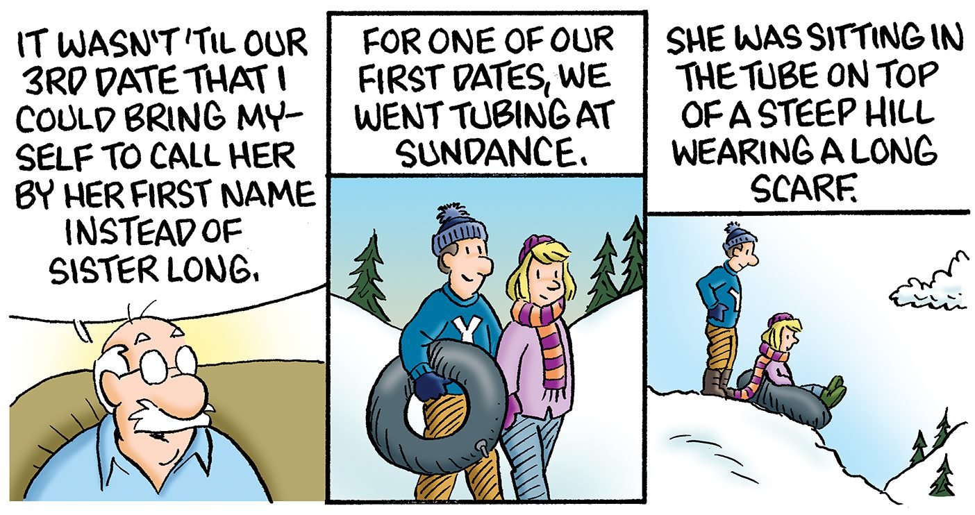 Part 2 of a comic: Th first panel has Grandpa Earl continuing his story on the couch, “It wasn’t until our 3rd date that I could bring myself to call her by her first name instead of Sister Long.” The second panel switches to a flashback of the young couple in their BYU sweatshirts walking on a snow covered hill carrying a tube. The panel reads, “For one of our first dates we went tubing at Sundance.” The third panel has the couple on top of a hill, with the young Grandma Opal sitting in the tube and young Earl standing ready to give her a push down the hill. The story continues, “She was sitting in the tube on top of a steep hill wearing a long scarf.”