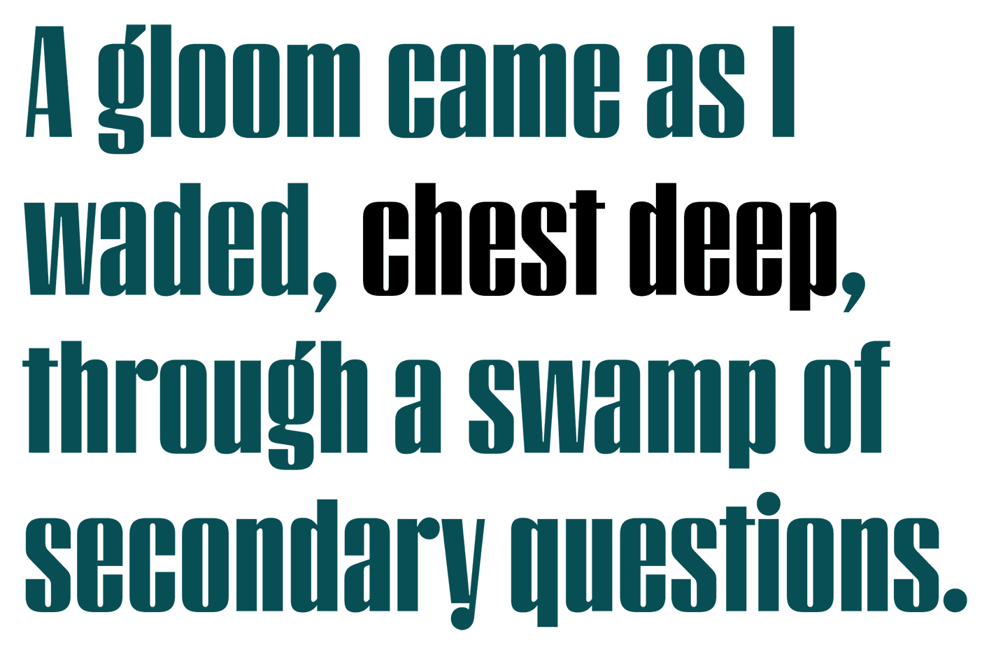 Quote that reads, "A gloom came as I waded, chest deep, through a swamp of secondary questions."