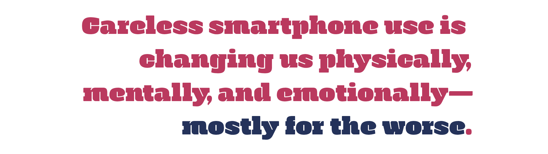 Quote that reads, "Careless smartphone use is changing us physically, mentally, and emotionally—mostly for the worse.