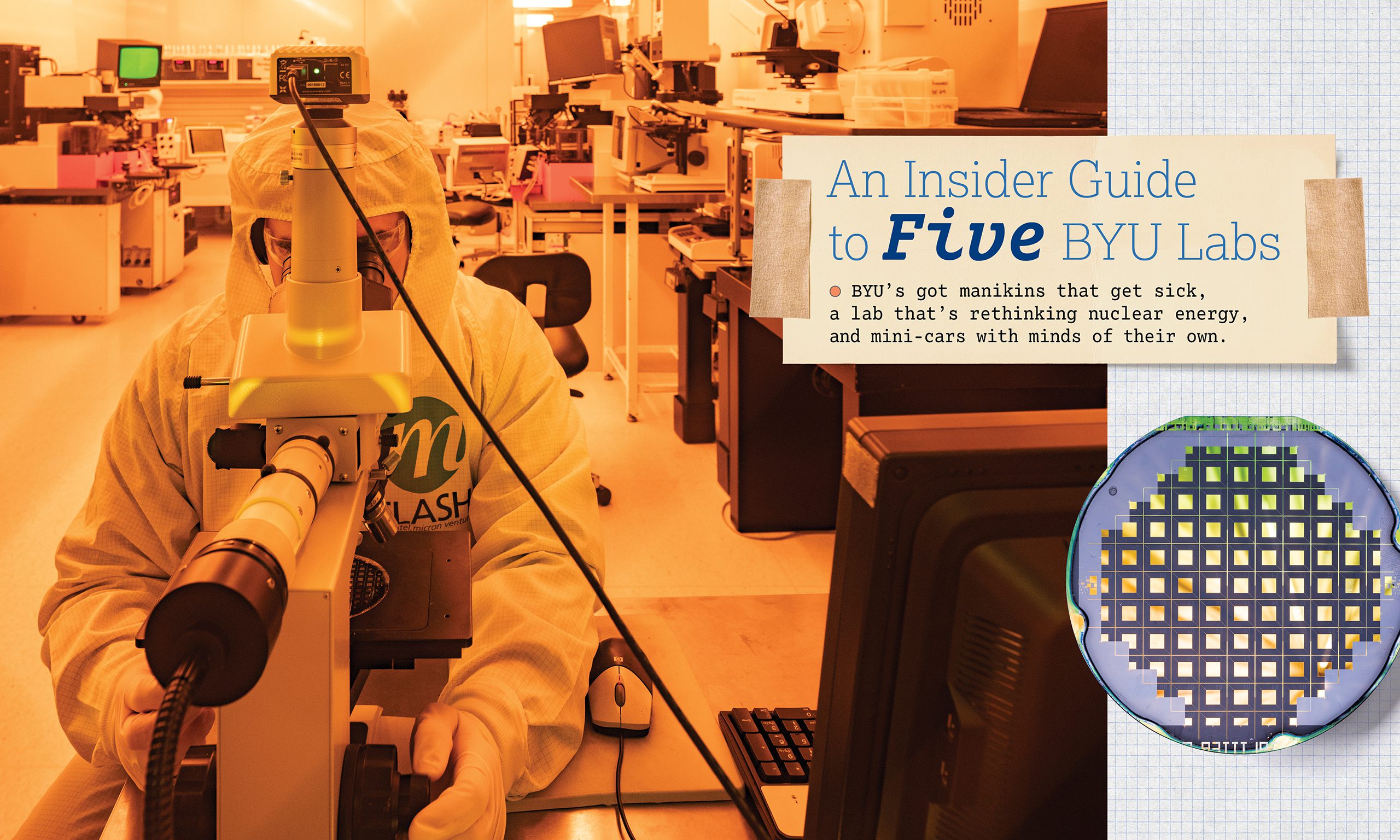 The opening spread of a BYU Magazine article titled "An Insider Guide to Five BYU Labs." A subtitle reads, "BYU’s got manikins that get sick, a lab that’s rethinking nuclear energy, and mini-cars with minds of their own." The image is of the BYU clean room in orange lighting and with a student in a white protective suit in the foreground looking in a microscope. A picture of microfluidic chip made in the lab is at the right side.