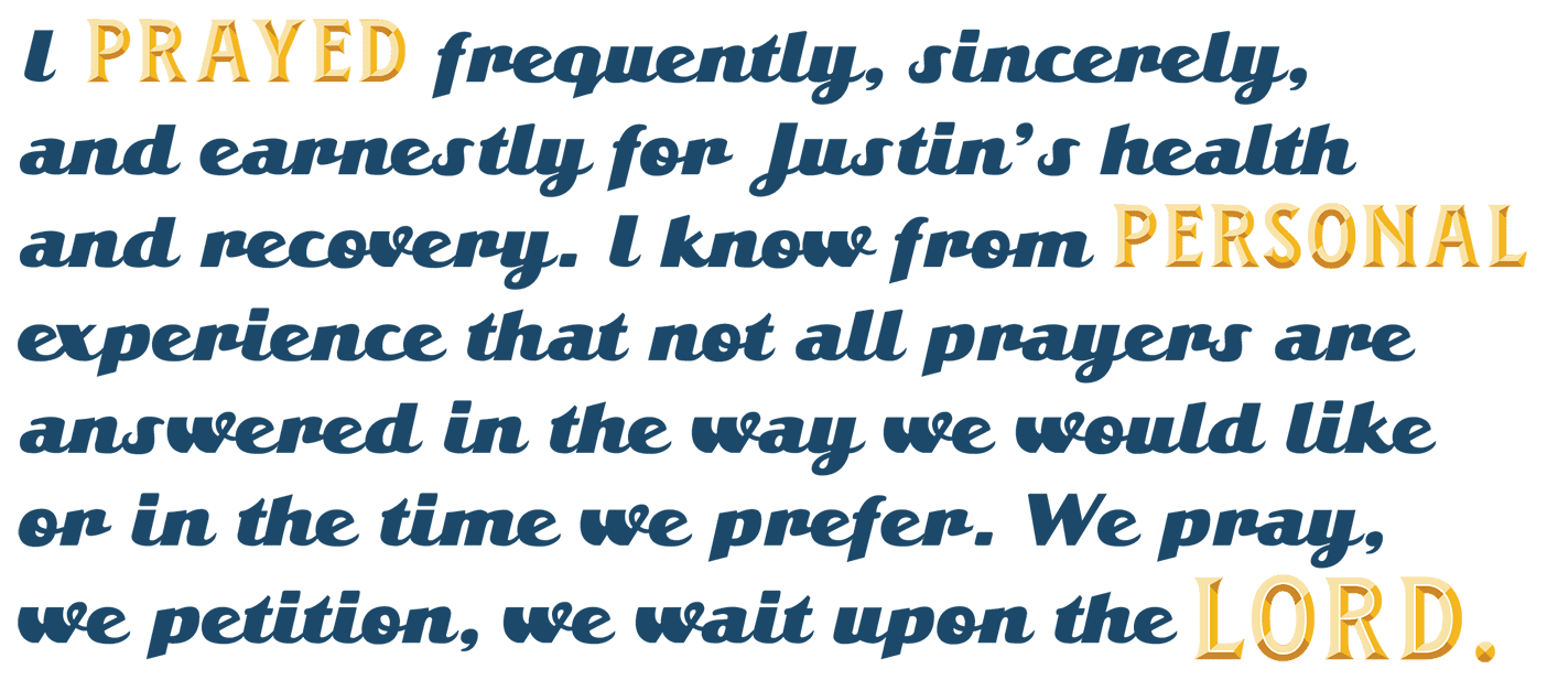 Quote reads, "I frequently, sincerely, and earnestly prayed for Justin’s health and recovery. I know from personal experience that not all prayers are answered in the way we would like or in the time we prefer. We pray, we petition, we wait upon the Lord."