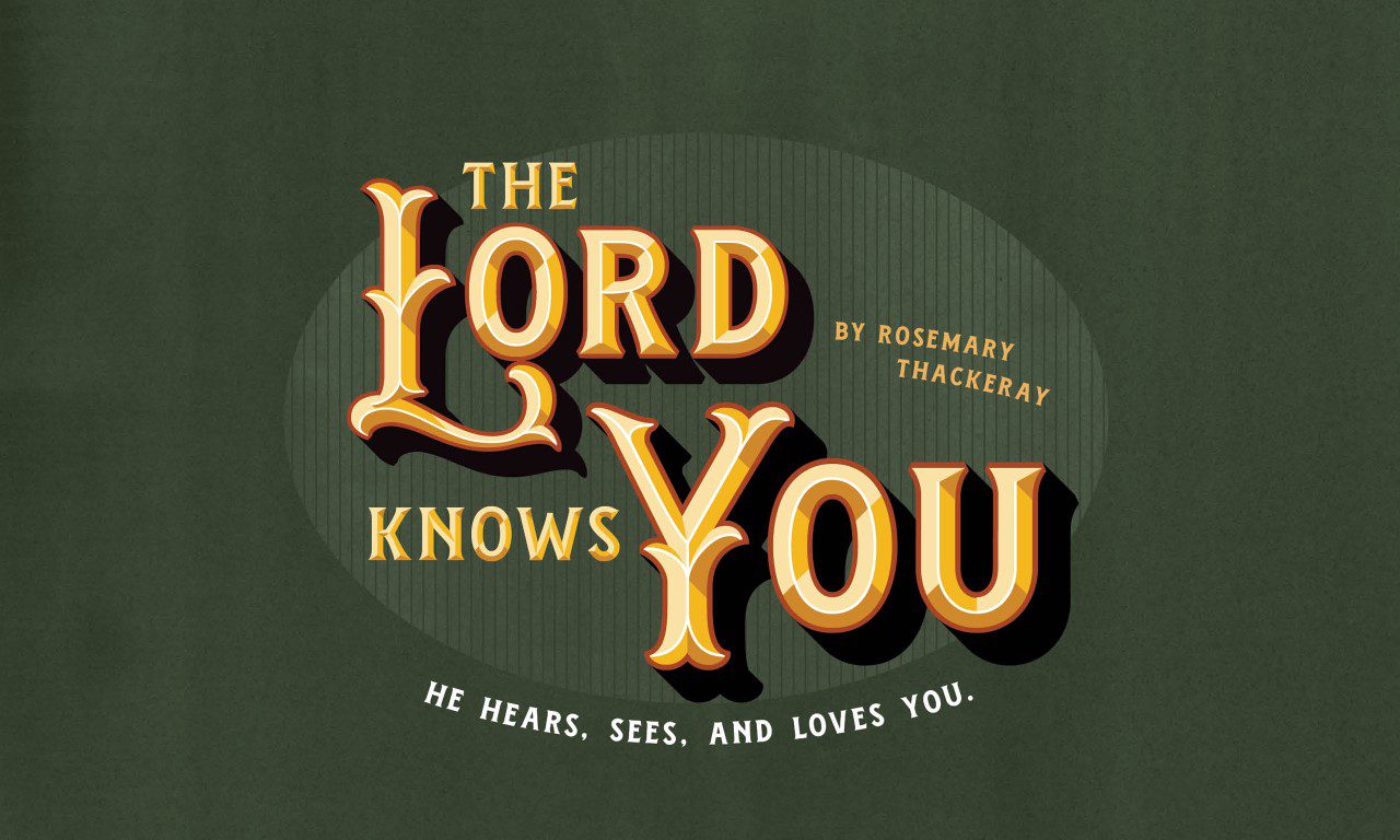 The title image of a magazine article titled "The Lord Knows You" by Rosemary Thackeray. The article kicker reads: "He hears, sees, and loves you.