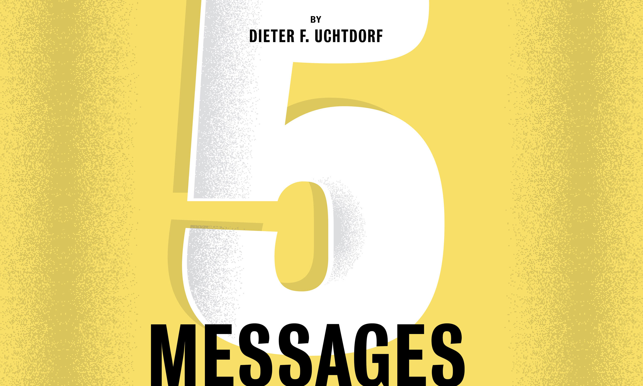 A yellow box with a large white number 5 inside. The text reads: "5 Messages by Dieter F. Uchtdorf. All of God's children—including you—need to hear these precious truths."