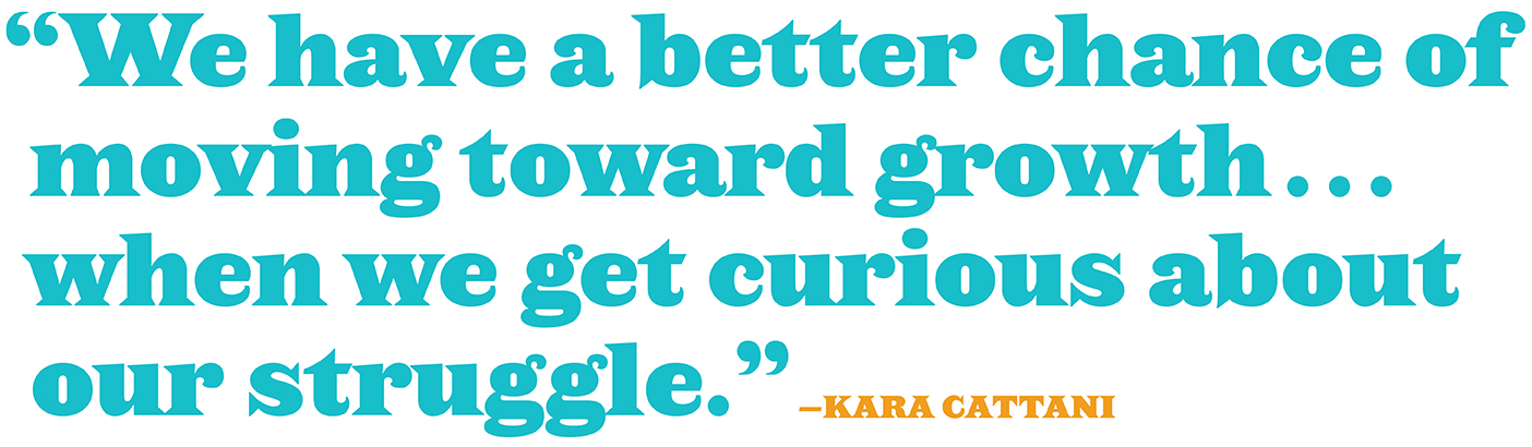 Pull quote by Kara Cattani: "We have a better chance of moving toward growth . . . when we get curious about our struggle."