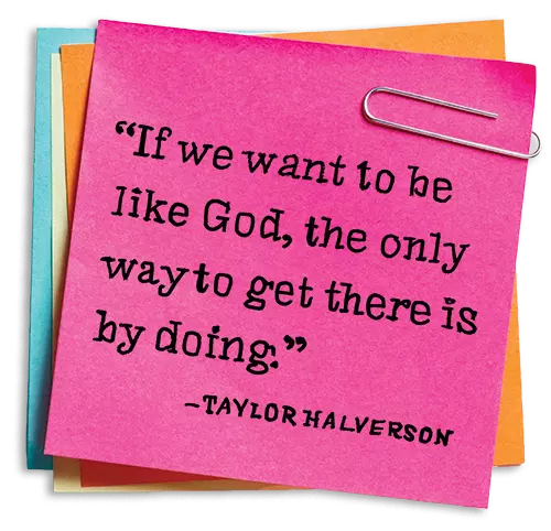 A sticky note that reads, "If we want to be like God, the only way to get there is by doing."