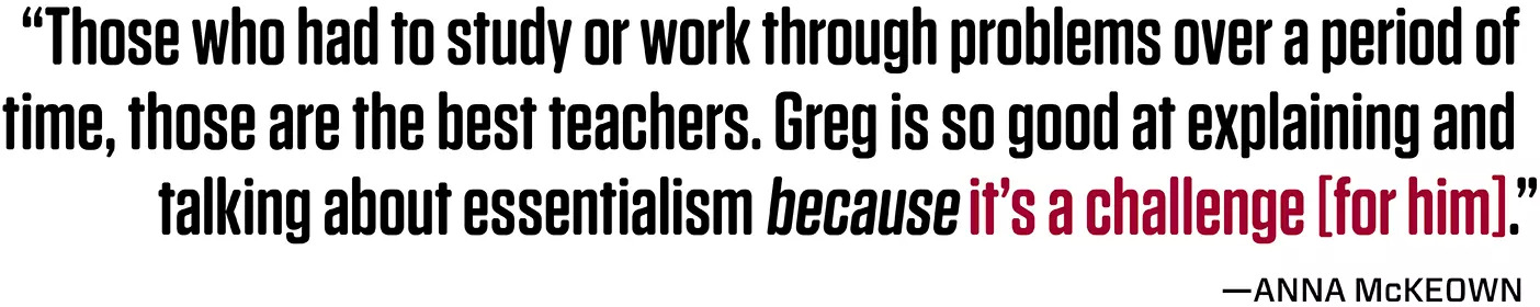 A quote that reads: "Greg is so good at explaining and talking about essentialism because it’s a challenge [for him].”