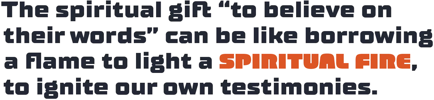 A designed quote that reads: The spiritual gift “to believe on their words” can be like borrowing a flame to light a spiritual fire, to ignite our own testimonies.