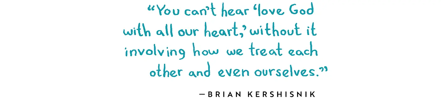 Quote: "You can't hear 'love God with all our  heart,' without it involving how we treat each other and even ourselves." —Brian Kershisnik