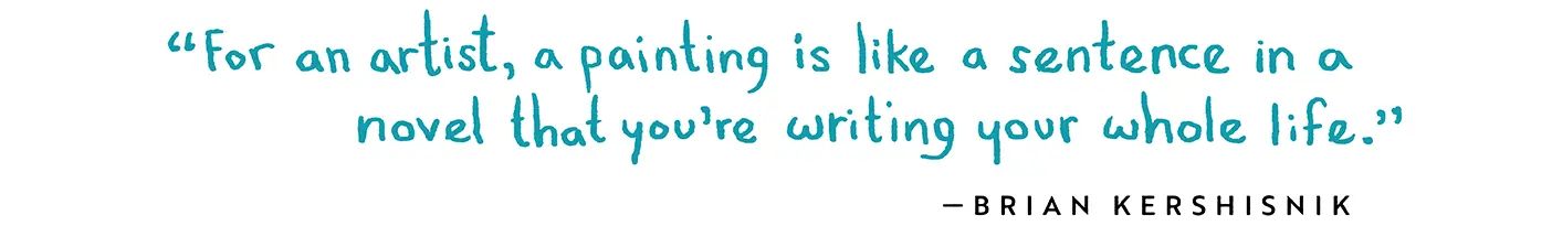 Quote: "For an artist, a painting is like a sentence in a novel that you're writing your whole life." —Brian Kershisnik