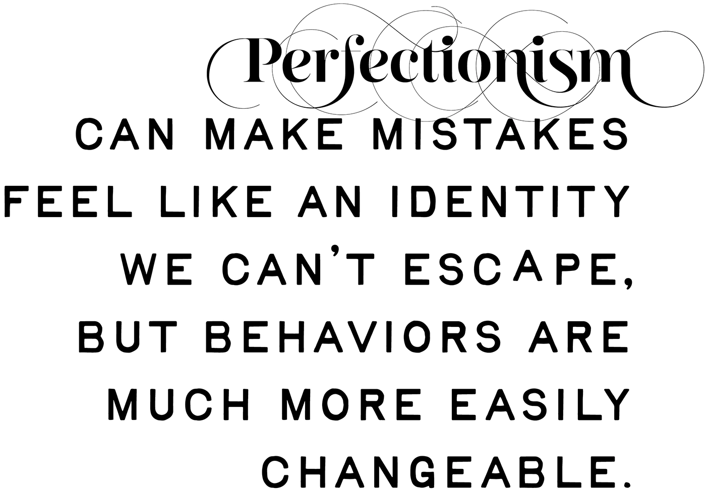 Perfectionism can make mistakes feel like an identity we can't escape, but behaviors are much more easily changable.