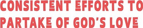 Consistent Efforts to Partake of God's Love