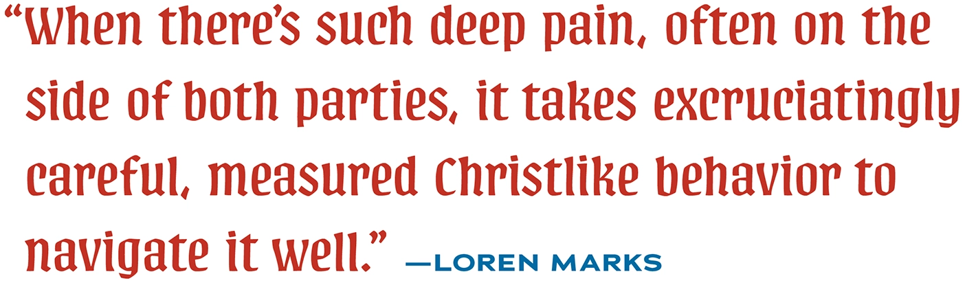The words: "When there's such deep pain, often on the side of both parties, it takes excruciatingly careful, measured Christlike behavior to navigate it well." —Loren Marks