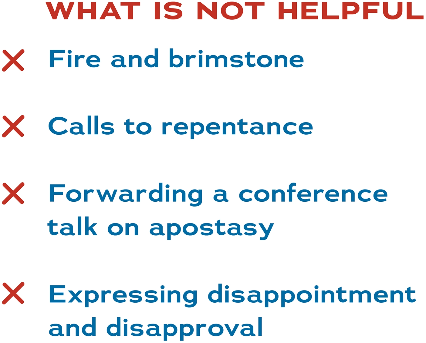 Text that reads What Is Not Helpful Fire and brimstone Calls to repentance Forwarding a conference talk on apostasy Expressing disapointment and disapproval