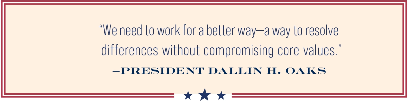 Quotation from Dallin H. Oaks: We need to work for a better way—a way to resolve differences without compromising core values.