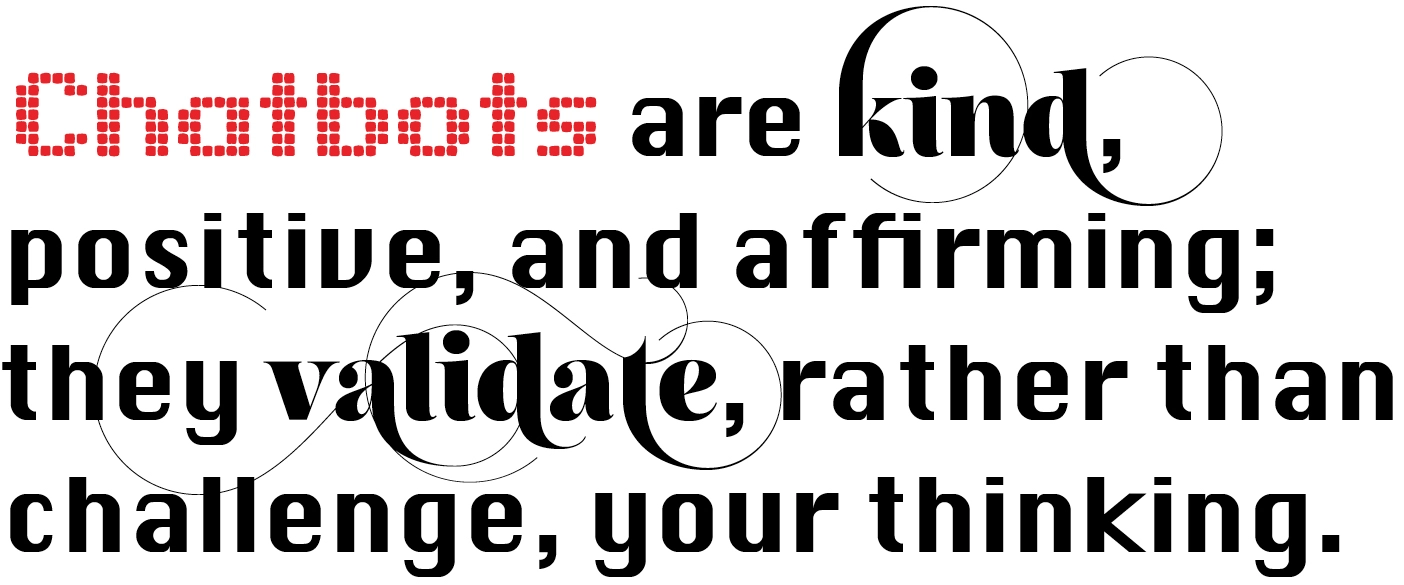 Text: Chatbots are kind, positive, and affirming; they validate, rather than challenge, your thinking.